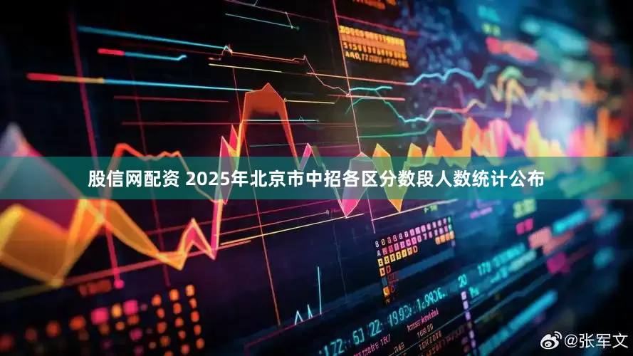 股信网配资 2025年北京市中招各区分数段人数统计公布